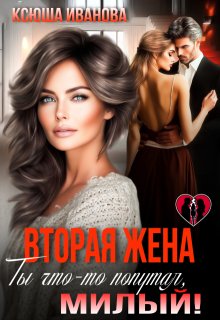 Вторая жена. Ты что-то попутал, милый!