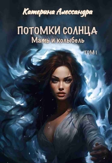Потомки Солнца. Том 1. Мать и Колыбель